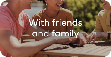 With friends and family