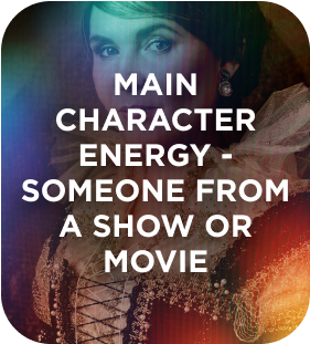 Main character energy someone from a show or movie