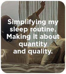 Simplifying my sleep routine. Making it about quantity and quality.